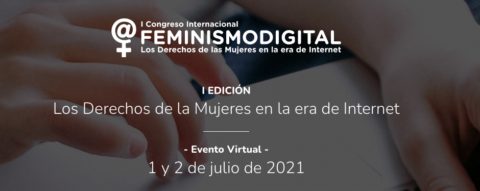 I Congreso Internacional Feminismo Digital: Los derechos de las mujeres en la era de internet